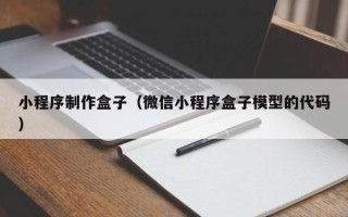 甘孜小程序制作盒子（微信小程序盒子模型的代码）