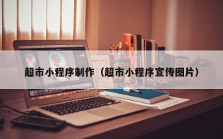 甘孜超市小程序制作（超市小程序宣传图片）